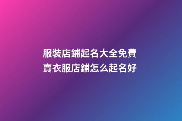 服裝店鋪起名大全免費 賣衣服店鋪怎么起名好-第1張-店鋪起名-玄機派